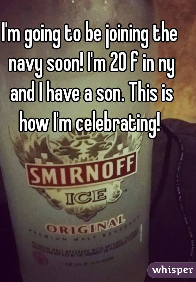I'm going to be joining the navy soon! I'm 20 f in ny and I have a son. This is how I'm celebrating! 