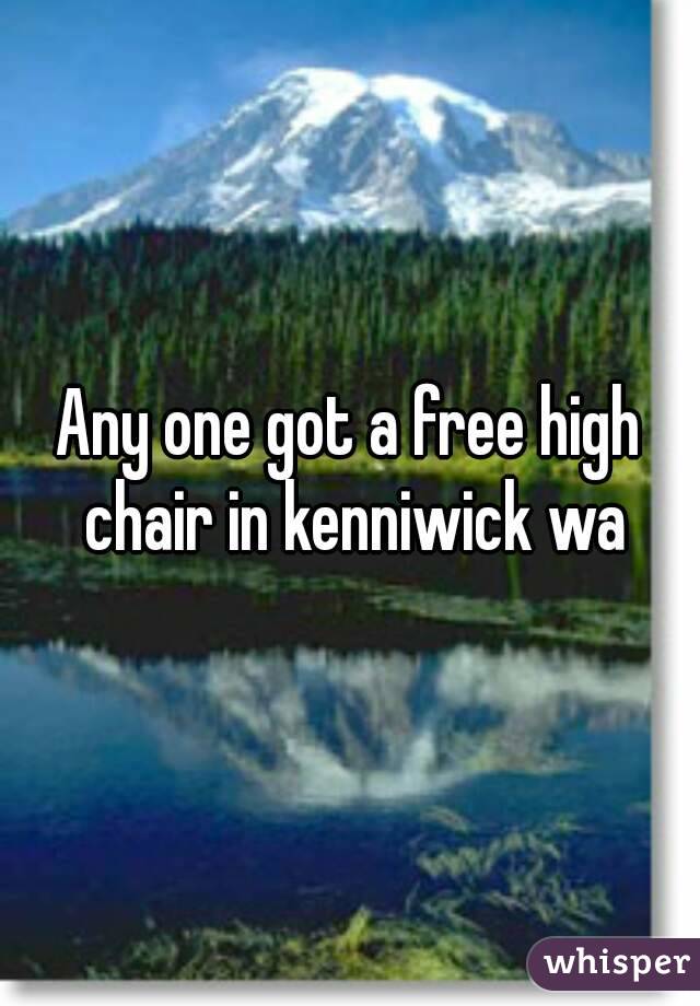 Any one got a free high chair in kenniwick wa