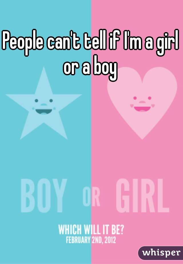 People can't tell if I'm a girl or a boy 