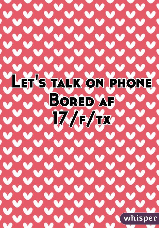 Let's talk on phone 
Bored af 
17/f/tx 
