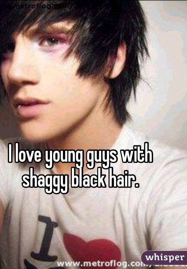I love young guys with shaggy black hair.