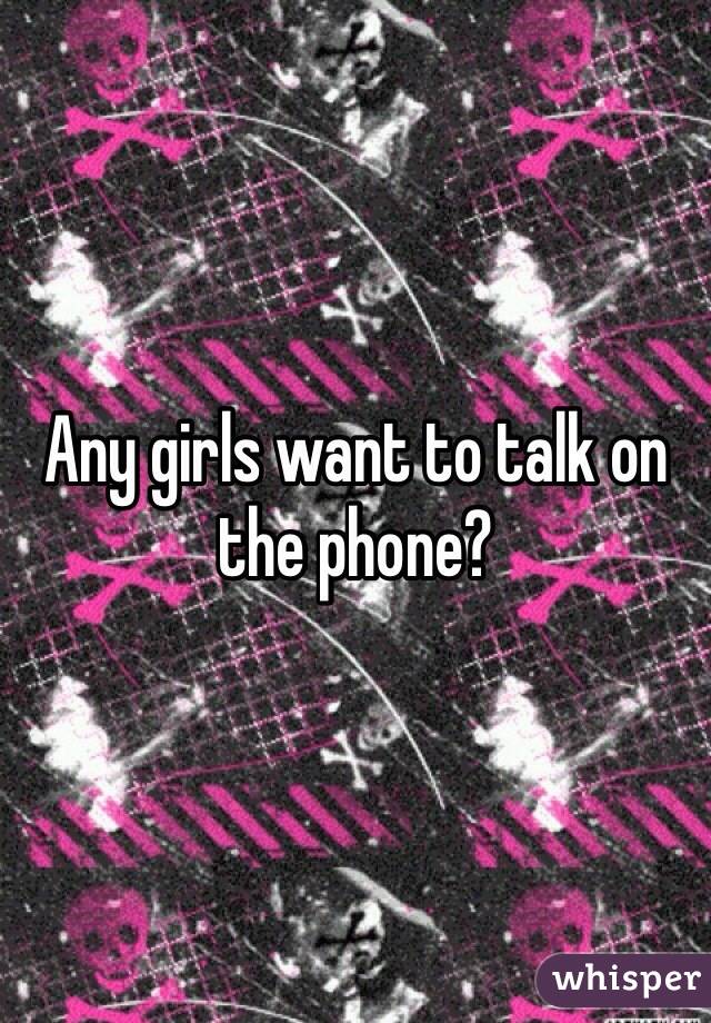 Any girls want to talk on the phone?