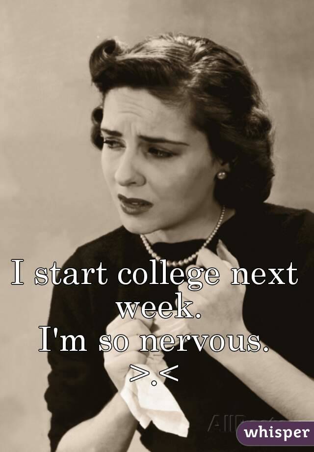 I start college next week.
I'm so nervous.
>.<