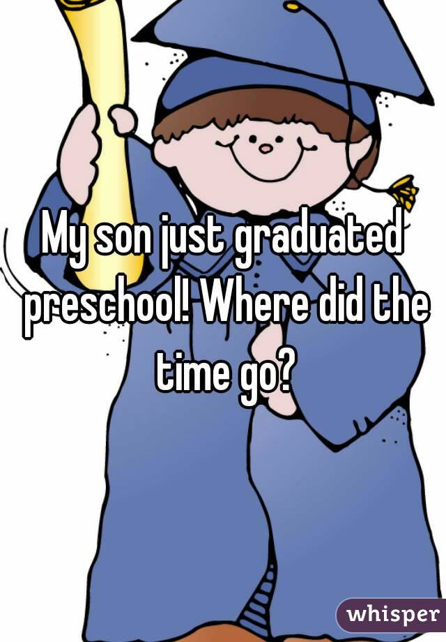 My son just graduated preschool! Where did the time go?