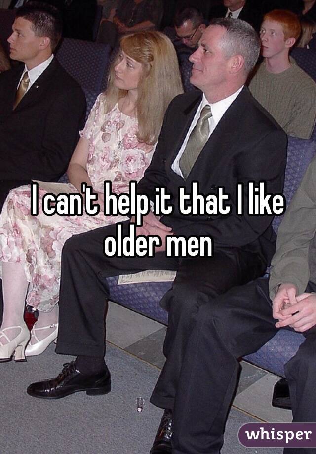 I can't help it that I like older men