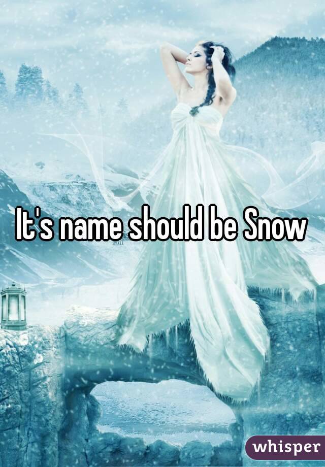 It's name should be Snow