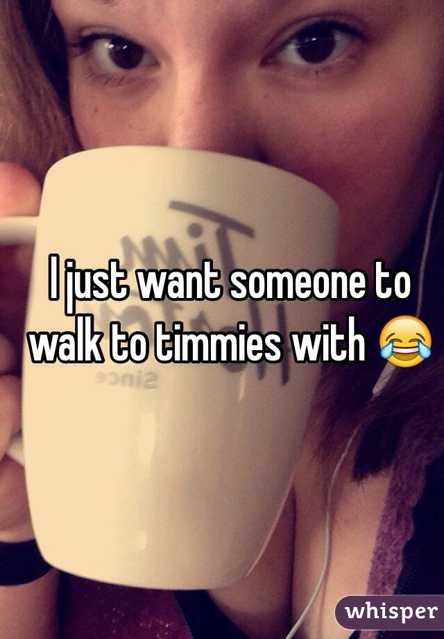 I just want someone to walk to timmies with 😂