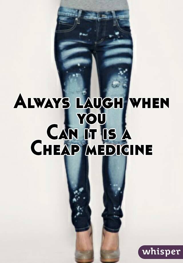 Always laugh when you 
Can it is a 
Cheap medicine