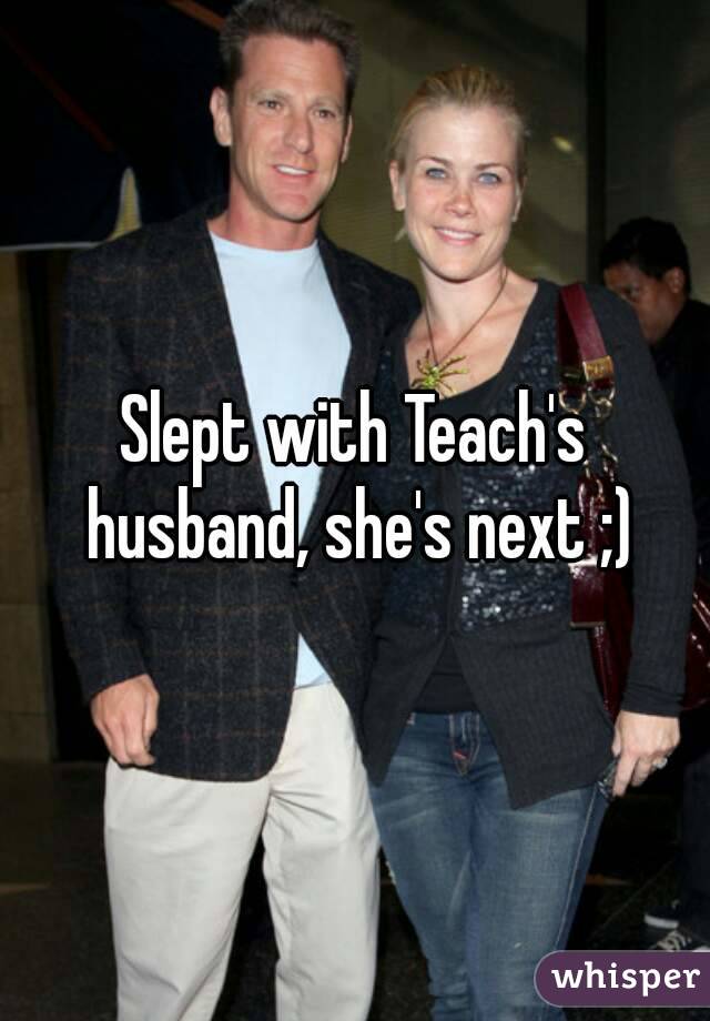 Slept with Teach's husband, she's next ;)
