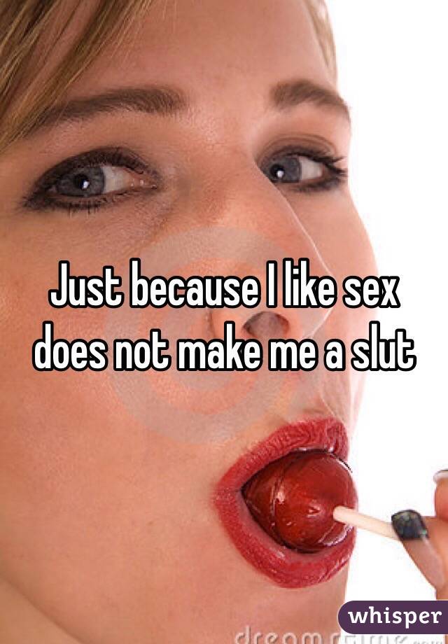 Just because I like sex does not make me a slut
