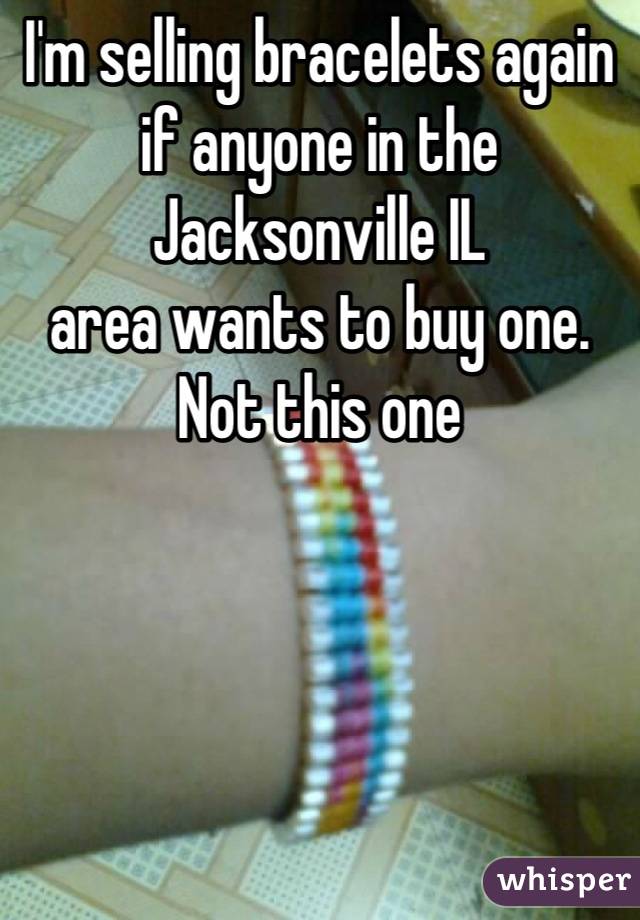 I'm selling bracelets again if anyone in the Jacksonville IL 
area wants to buy one. 
Not this one