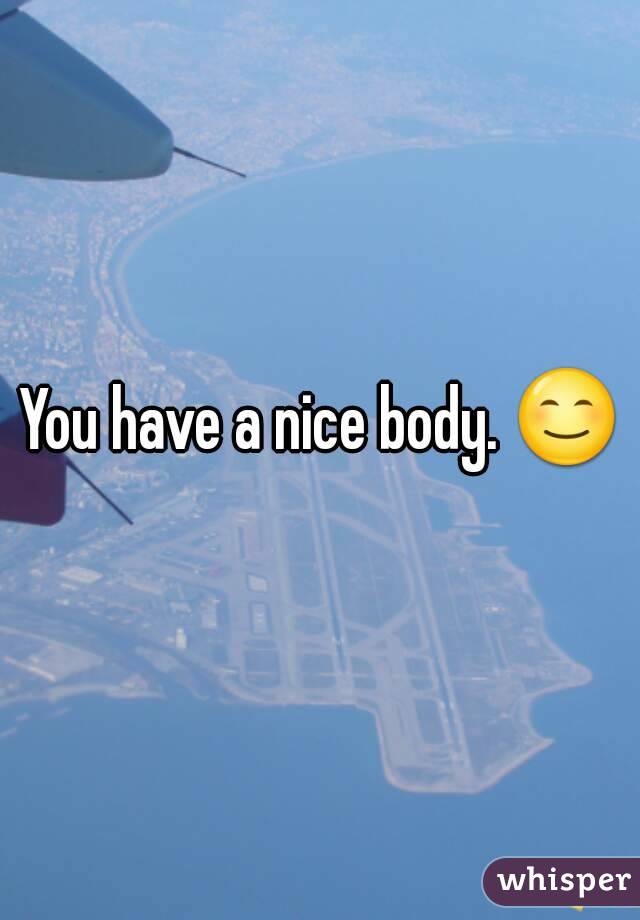 You have a nice body. 😊