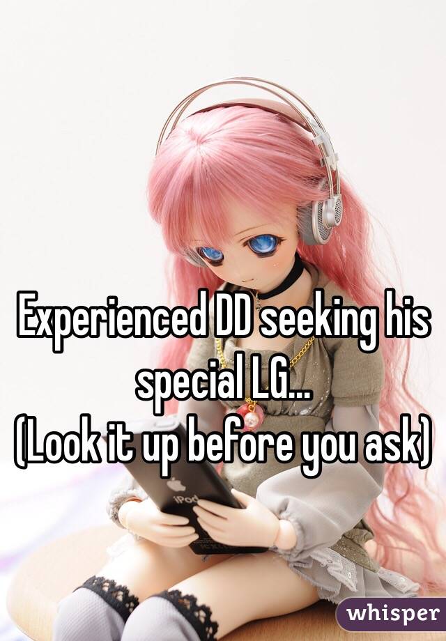 Experienced DD seeking his special LG... 
(Look it up before you ask)