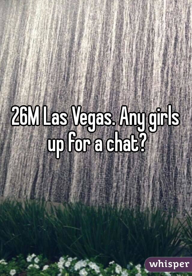 26M Las Vegas. Any girls up for a chat?
