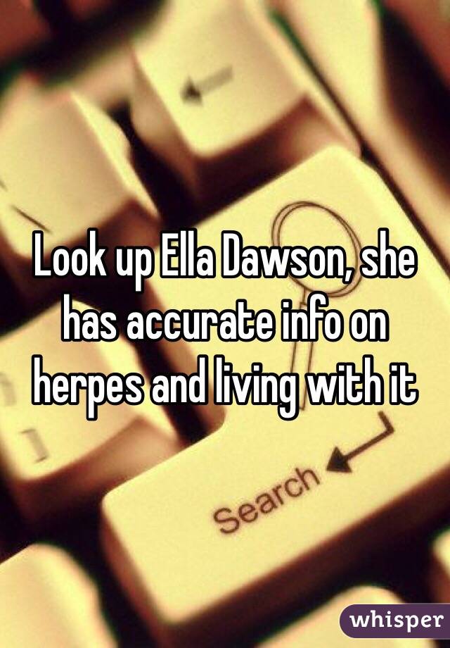 Look up Ella Dawson, she has accurate info on herpes and living with it