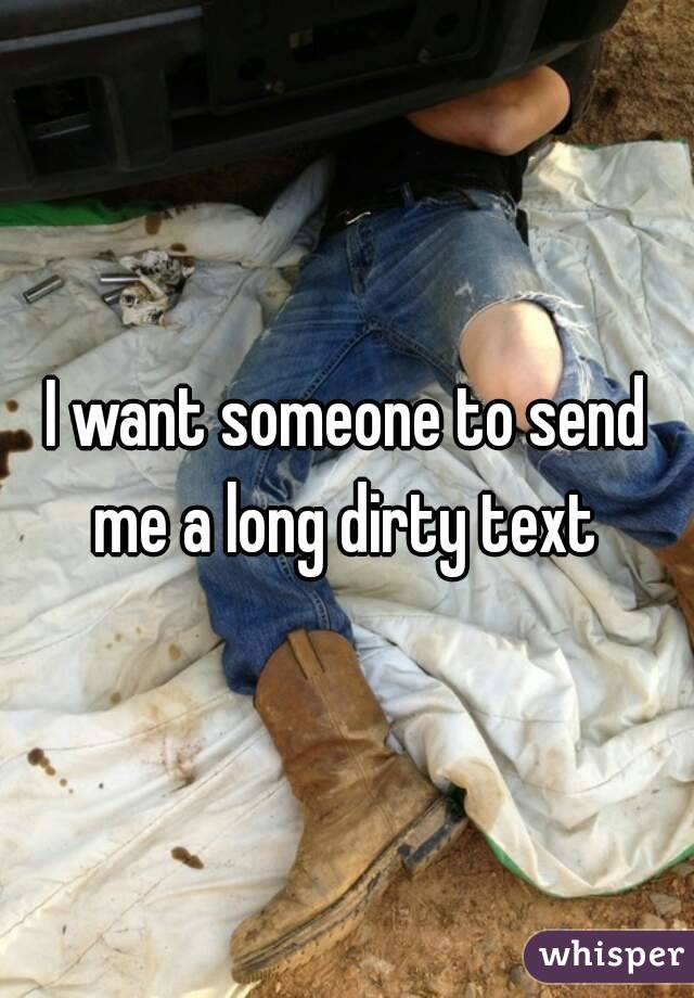 I want someone to send me a long dirty text 