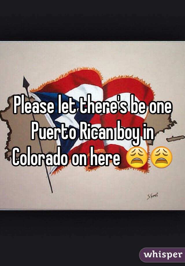 Please let there's be one Puerto Rican boy in Colorado on here 😩😩
