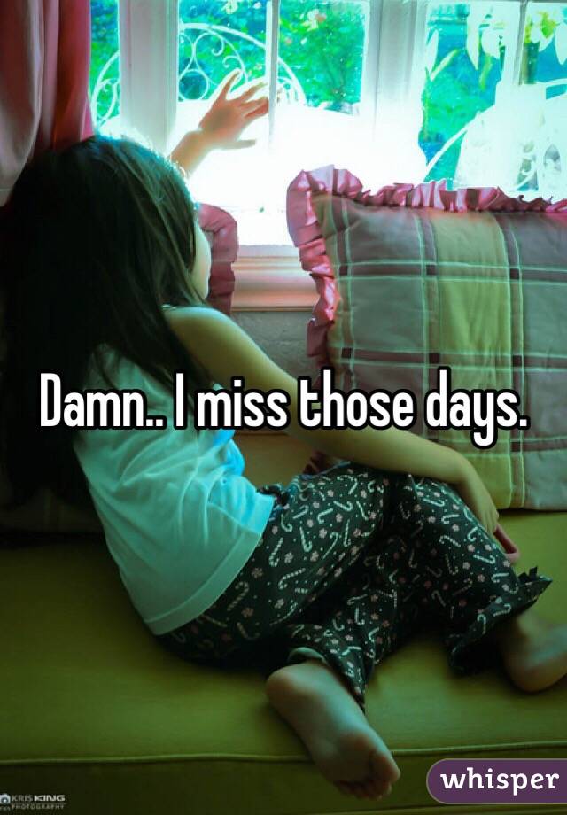 Damn.. I miss those days.