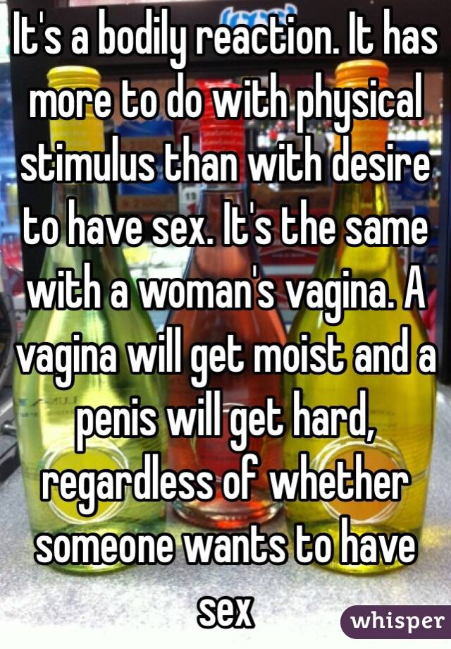 It's a bodily reaction. It has more to do with physical stimulus than with desire to have sex. It's the same with a woman's vagina. A vagina will get moist and a penis will get hard, regardless of whether someone wants to have sex