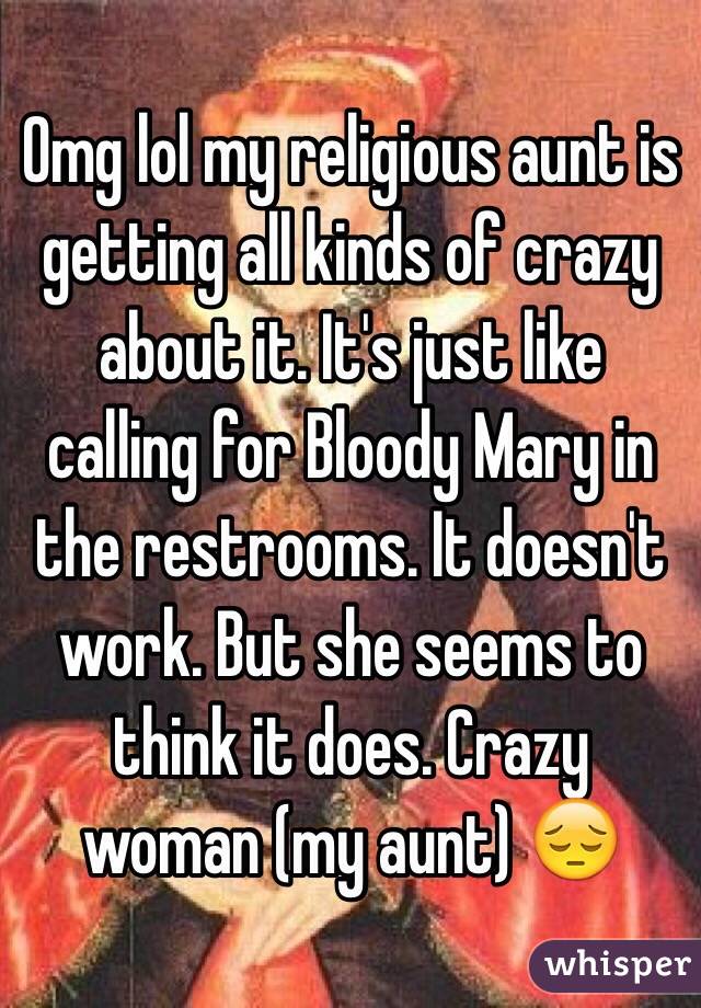 Omg lol my religious aunt is getting all kinds of crazy about it. It's just like calling for Bloody Mary in the restrooms. It doesn't work. But she seems to think it does. Crazy woman (my aunt) 😔