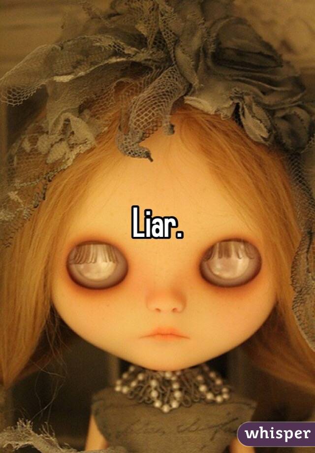 Liar. 