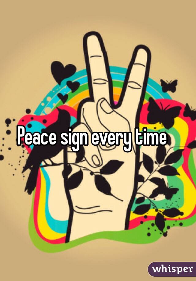 Peace sign every time 
