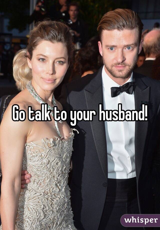 Go talk to your husband! 