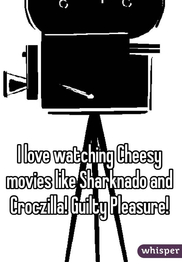 I love watching Cheesy movies like Sharknado and Croczilla! Guilty Pleasure! 
