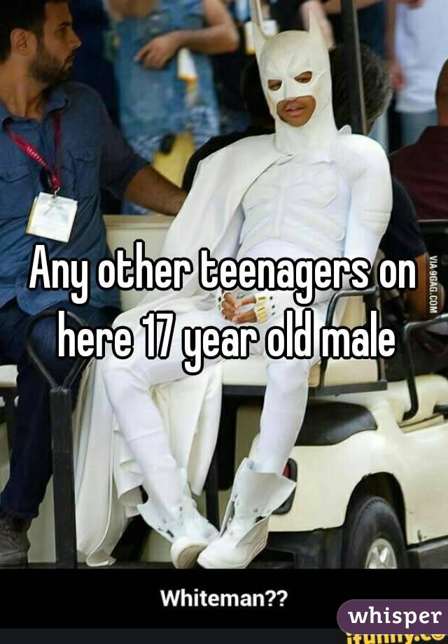 Any other teenagers on here 17 year old male