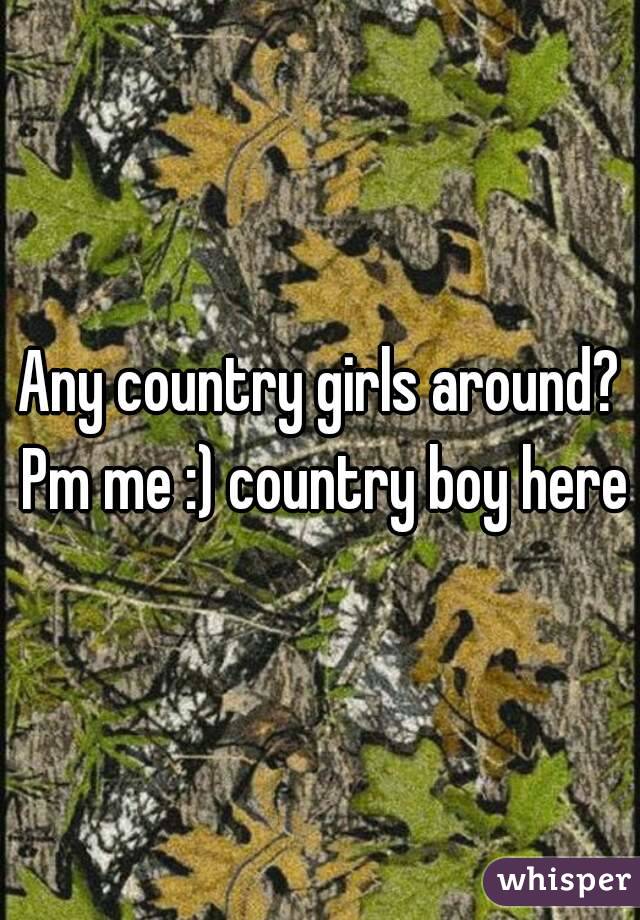 Any country girls around? Pm me :) country boy here
