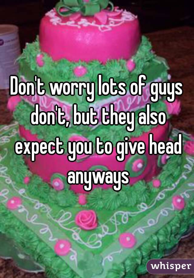 Don't worry lots of guys don't, but they also expect you to give head anyways