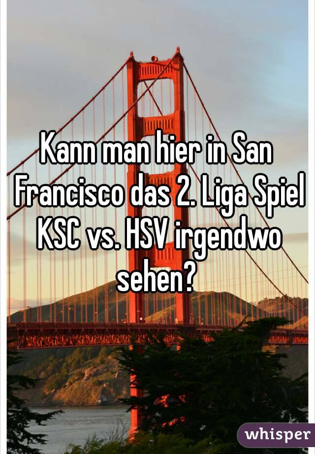 Kann man hier in San Francisco das 2. Liga Spiel KSC vs. HSV irgendwo sehen? 