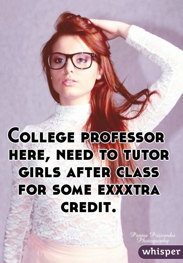 College professor here, need to tutor girls after class for some exxxtra credit.