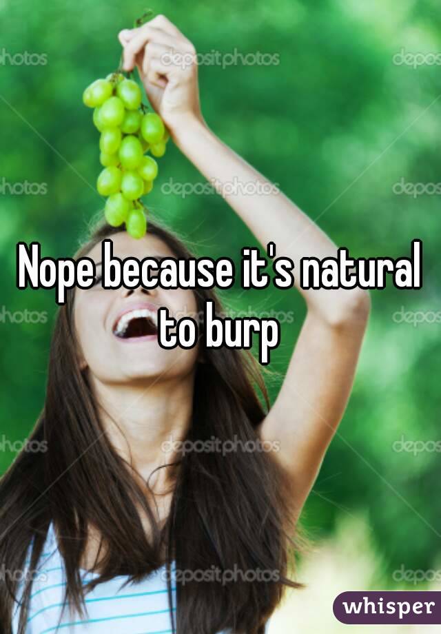  Nope because it's natural  to burp 