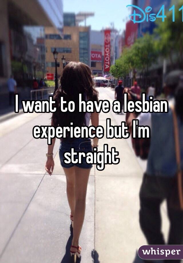 I want to have a lesbian experience but I'm straight