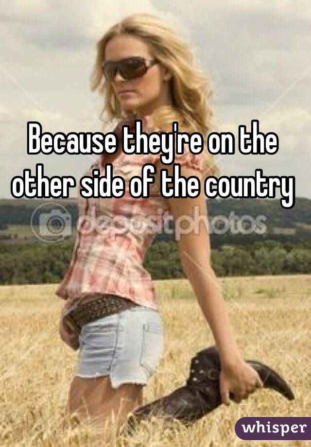 Because they're on the other side of the country 