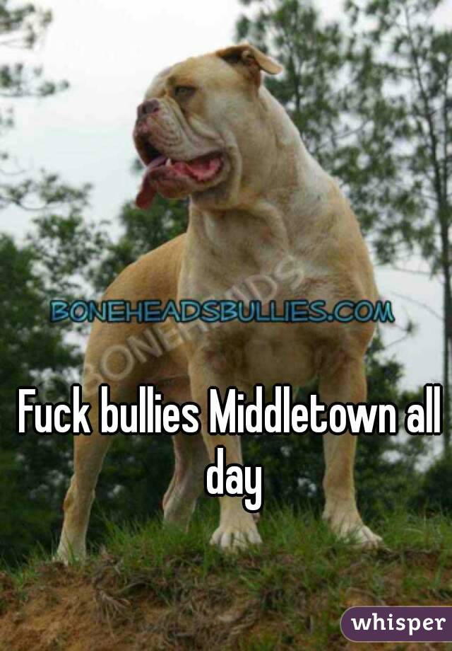 Fuck bullies Middletown all day