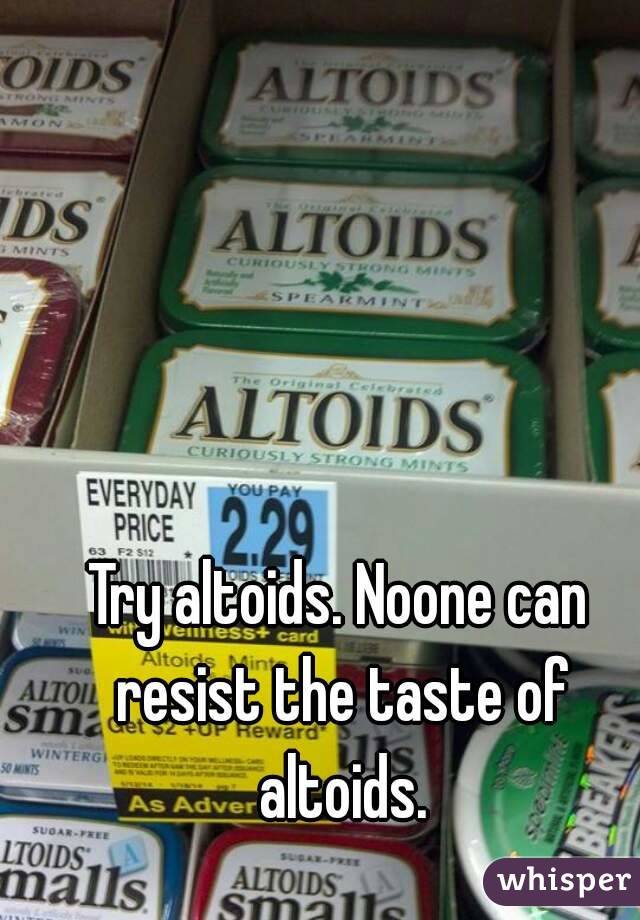Try altoids. Noone can resist the taste of altoids.