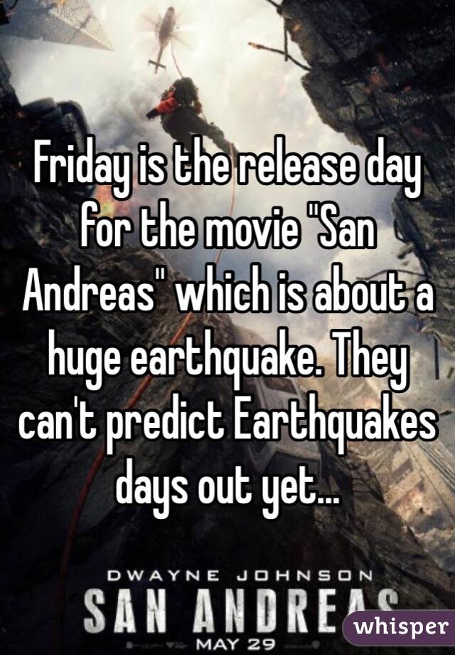 Friday is the release day for the movie "San Andreas" which is about a huge earthquake. They can't predict Earthquakes days out yet...