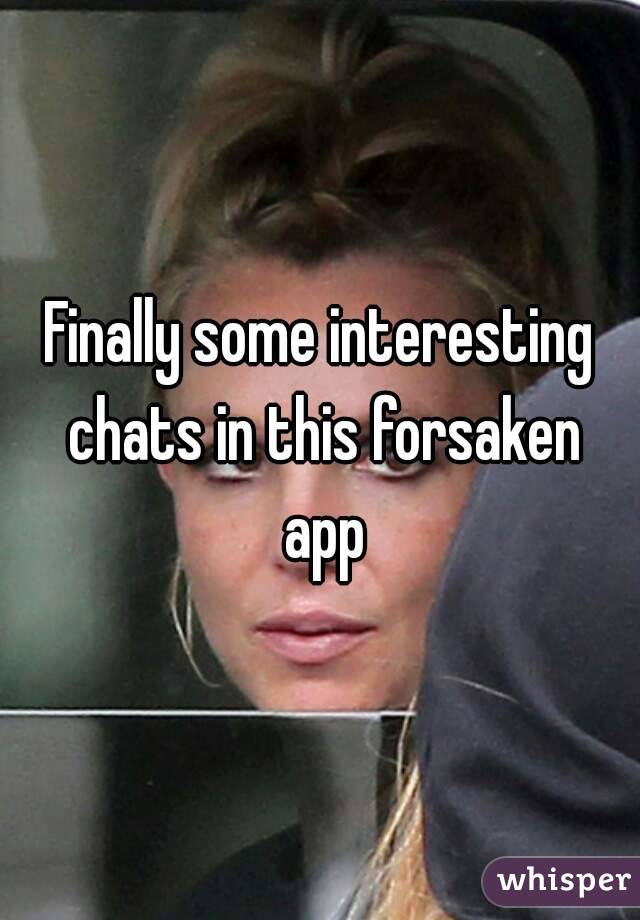 Finally some interesting chats in this forsaken app