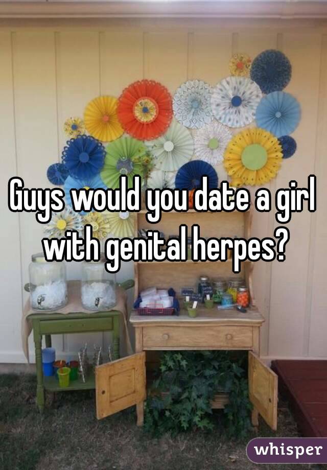 Guys would you date a girl with genital herpes?