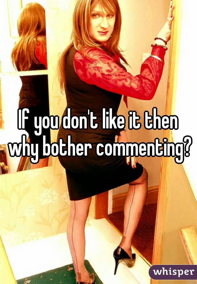 If you don't like it then why bother commenting?
