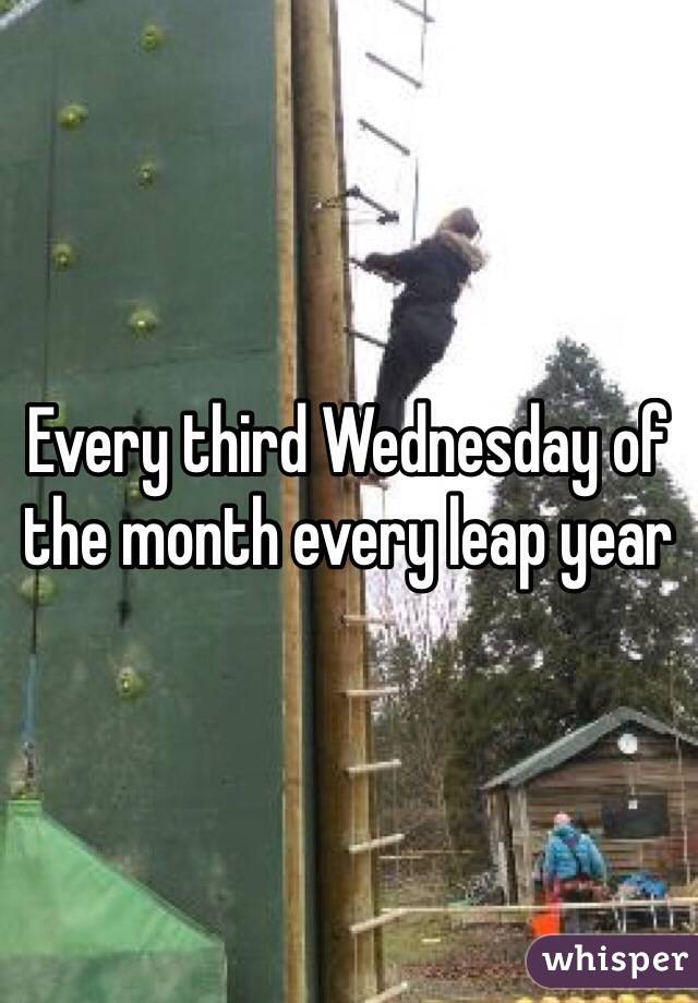 Every third Wednesday of the month every leap year