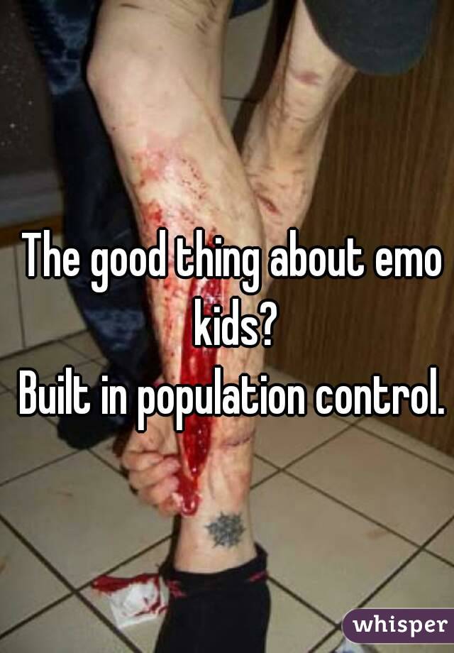 The good thing about emo kids?
Built in population control.
