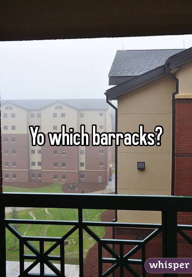 Yo which barracks?