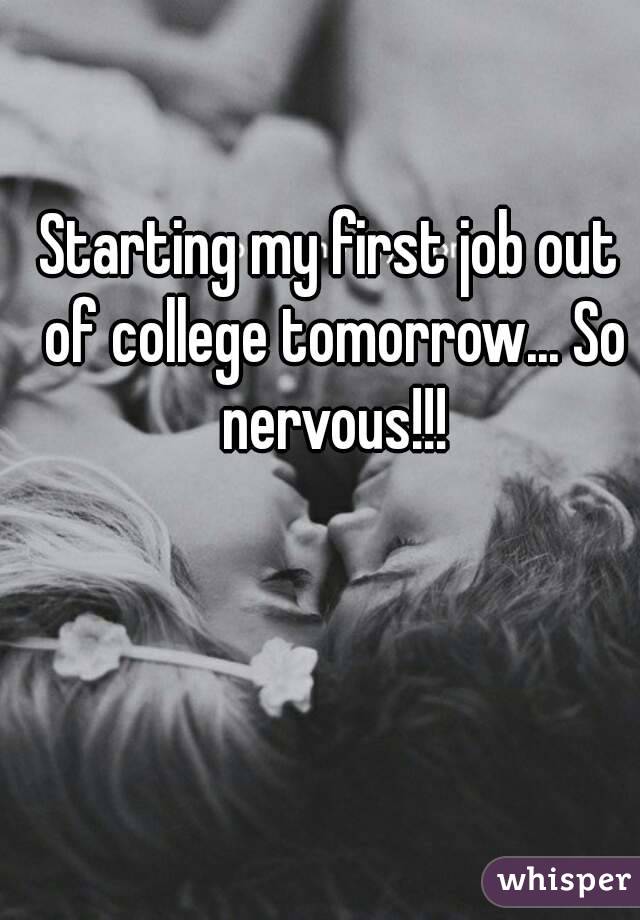 Starting my first job out of college tomorrow... So nervous!!!