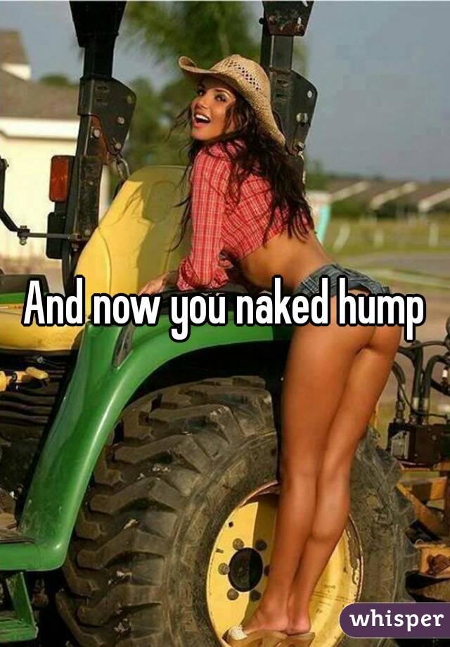 And now you naked hump