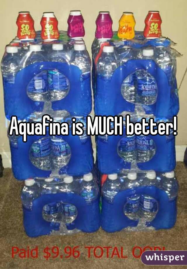 Aquafina is MUCH better!