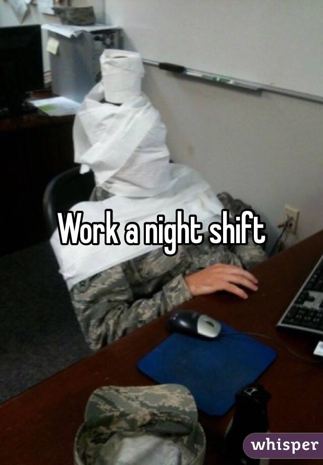 Work a night shift 

