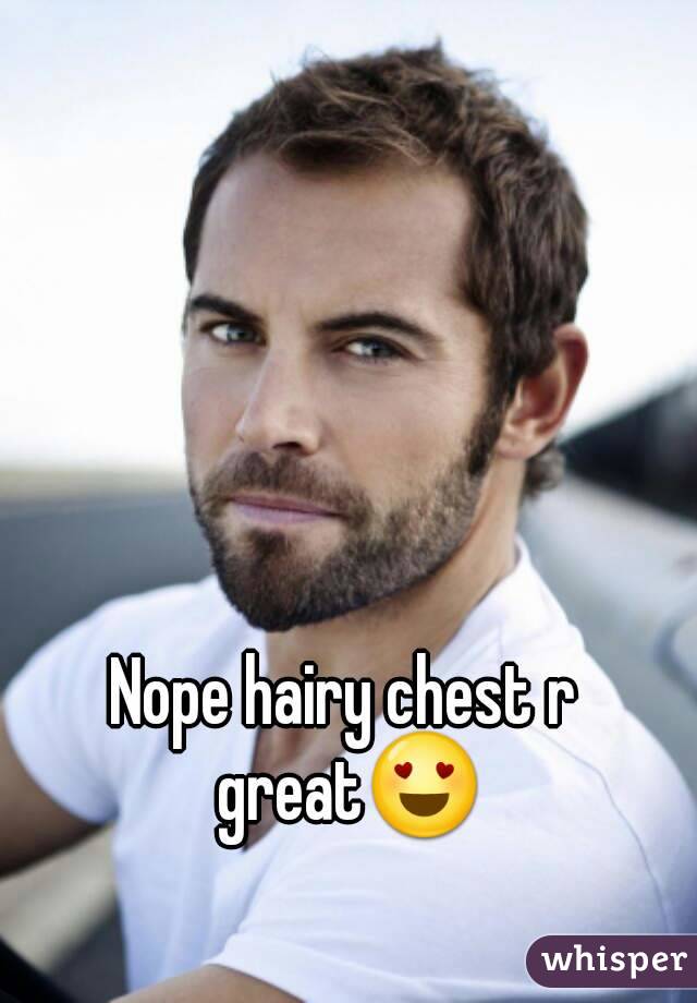 Nope hairy chest r great😍